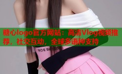 糖心logo官方网站：高清Vlog视频推荐，社交互动，全球多语种支持