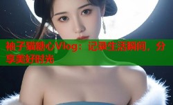 袖子猫糖心Vlog：记录生活瞬间，分享美好时光